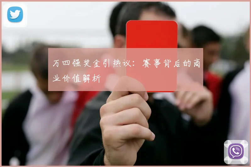万四强奖金引热议：赛事背后的商业价值解析