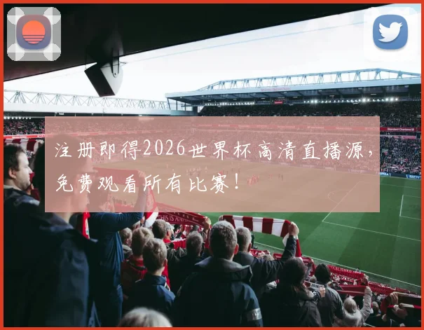 注册即得2026世界杯高清直播源，免费观看所有比赛！