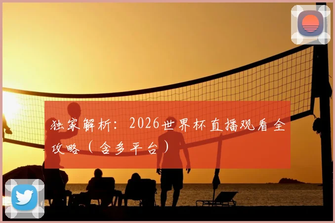 独家解析：2026世界杯直播观看全攻略（含多平台）
