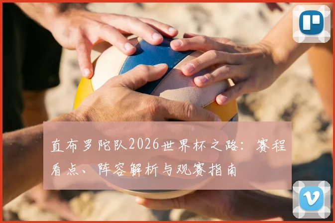 直布罗陀队2026世界杯之路：赛程看点、阵容解析与观赛指南